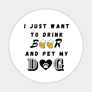 I just want to drink beer and pet my dog Magnet